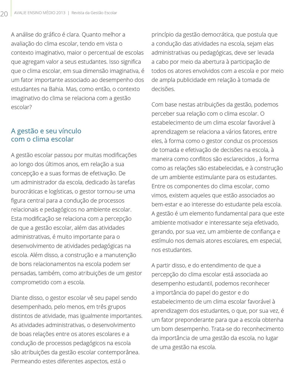 Isso significa que o clima escolar, em sua dimensão imaginativa, é um fator importante associado ao desempenho dos estudantes na Bahia.