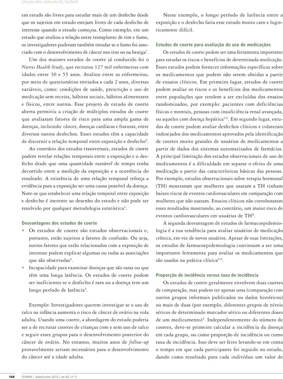 bexiga 7. Um dos maiores estudos de coorte já conduzido foi o Nurses Health Study, que recrutou 127 mil enfermeiras com idades entre 30 e 55 anos.