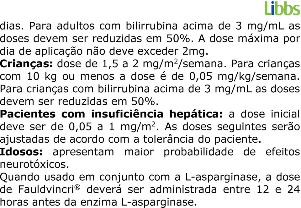Para crianças com bilirrubina acima de 3 mg/ml as doses devem ser reduzidas em 50%. Pacientes com insuficiência hepática: a dose inicial deve ser de 0,05 a 1 mg/m 2.