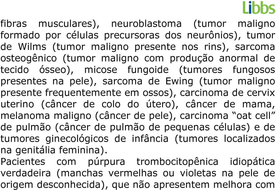 (câncer de colo do útero), câncer de mama, melanoma maligno (câncer de pele), carcinoma oat cell de pulmão (câncer de pulmão de pequenas células) e de tumores ginecológicos de infância