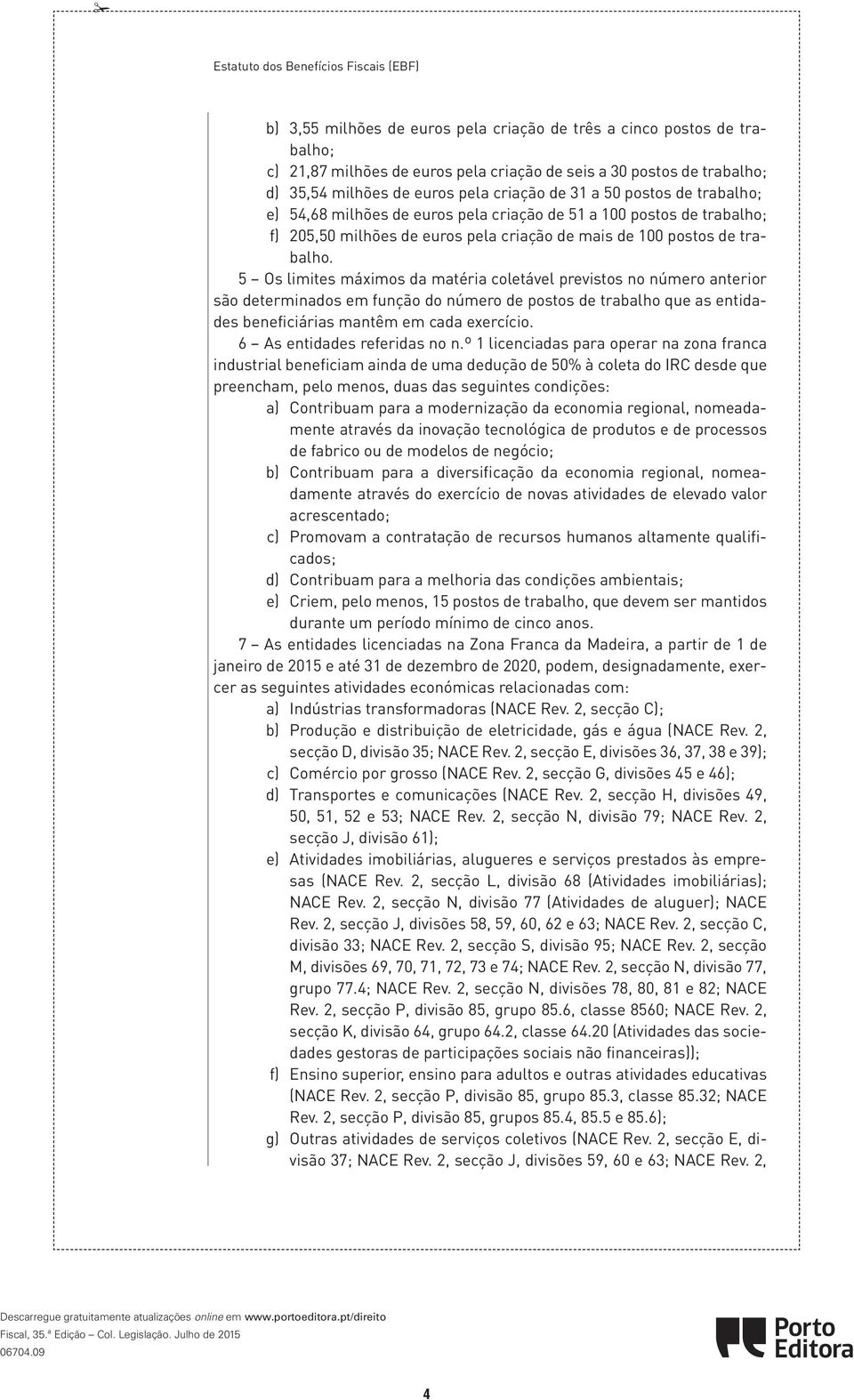 trabalho. 5 Os limites máximos da matéria coletável previstos no número anterior são determinados em função do número de postos de trabalho que as entidades beneficiárias mantêm em cada exercício.