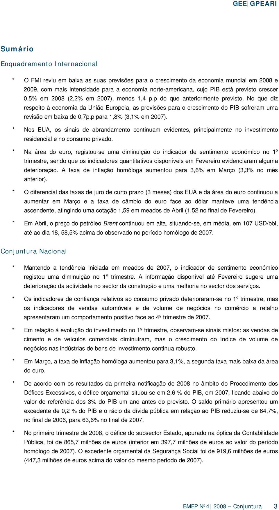 No que diz respeito à economia da União Europeia, as previsões para o crescimento do PIB sofreram uma revisão em baixa de 0,7p.p para 1,8% (3,1% em 2007).