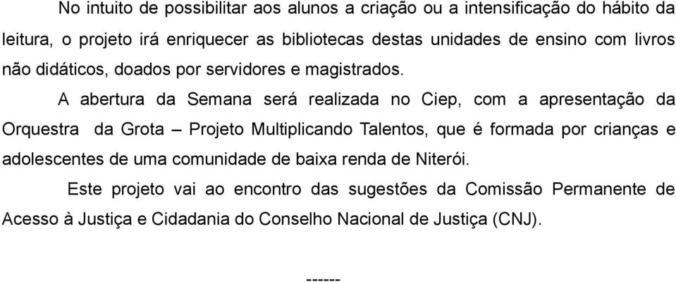 A abertura da Semana será realizada no Ciep, com a apresentação da Orquestra da Grota Projeto Multiplicando Talentos, que é formada por