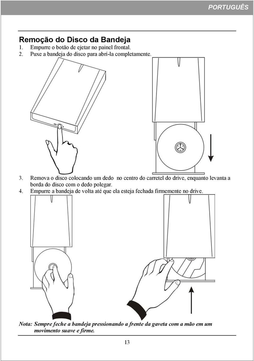 Remova o disco colocando um dedo no centro do carretel do drive, enquanto levanta a borda do disco com o