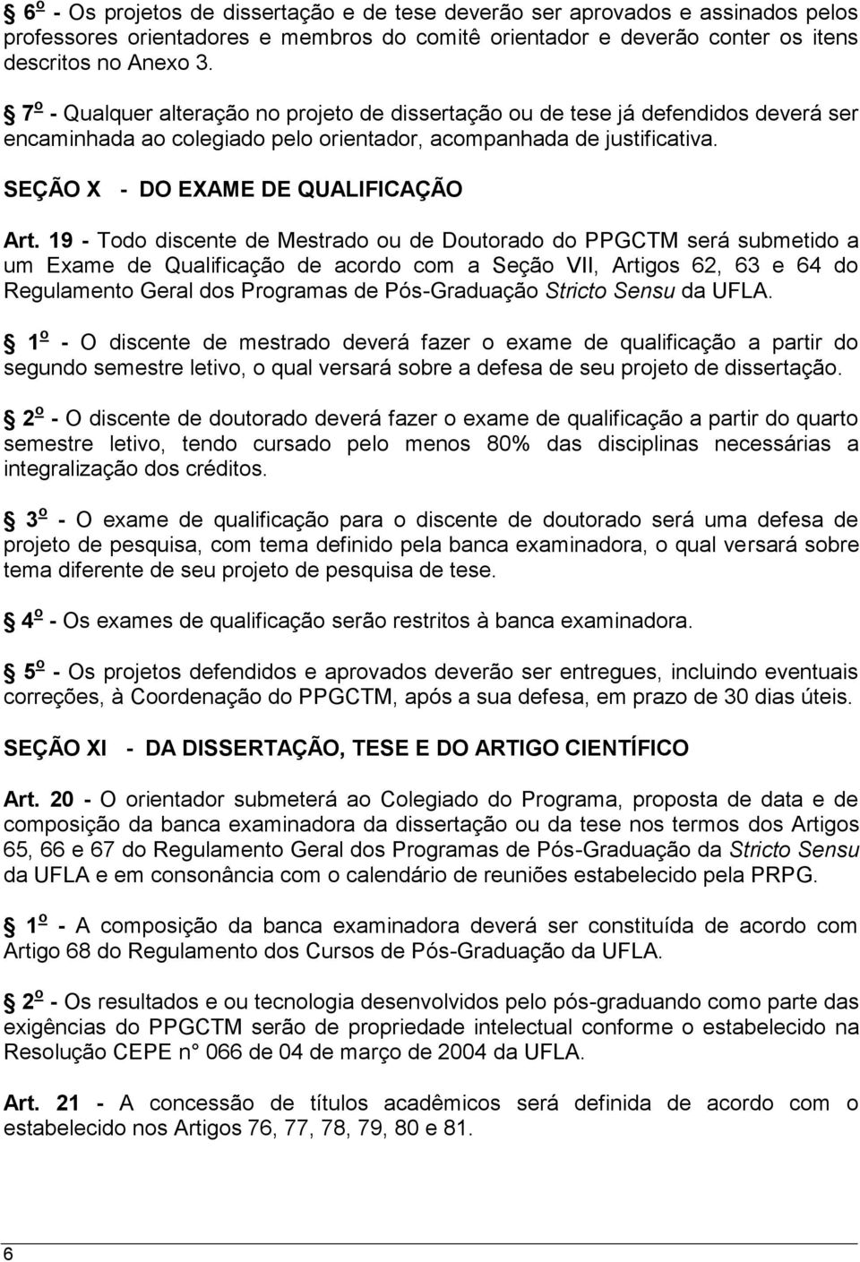 19 - Todo discente de Mestrado ou de Doutorado do PPGCTM será submetido a um Exame de Qualificação de acordo com a Seção VII, Artigos 62, 63 e 64 do Regulamento Geral dos Programas de Pós-Graduação