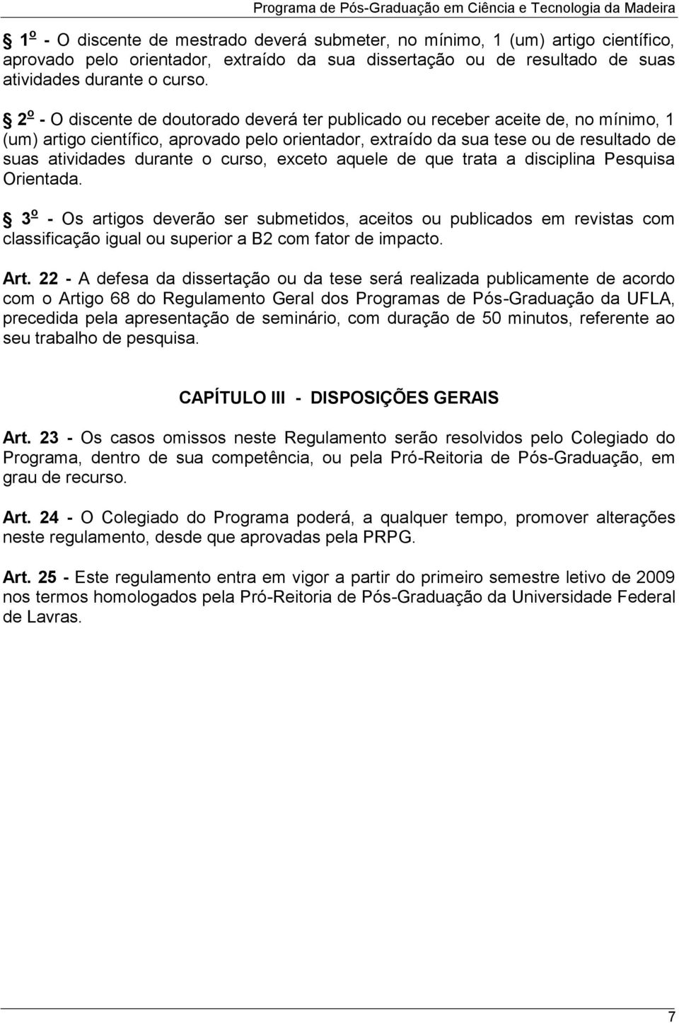 2 o - O discente de doutorado deverá ter publicado ou receber aceite de, no mínimo, 1 (um) artigo científico, aprovado pelo orientador, extraído da sua tese ou de resultado de suas atividades durante