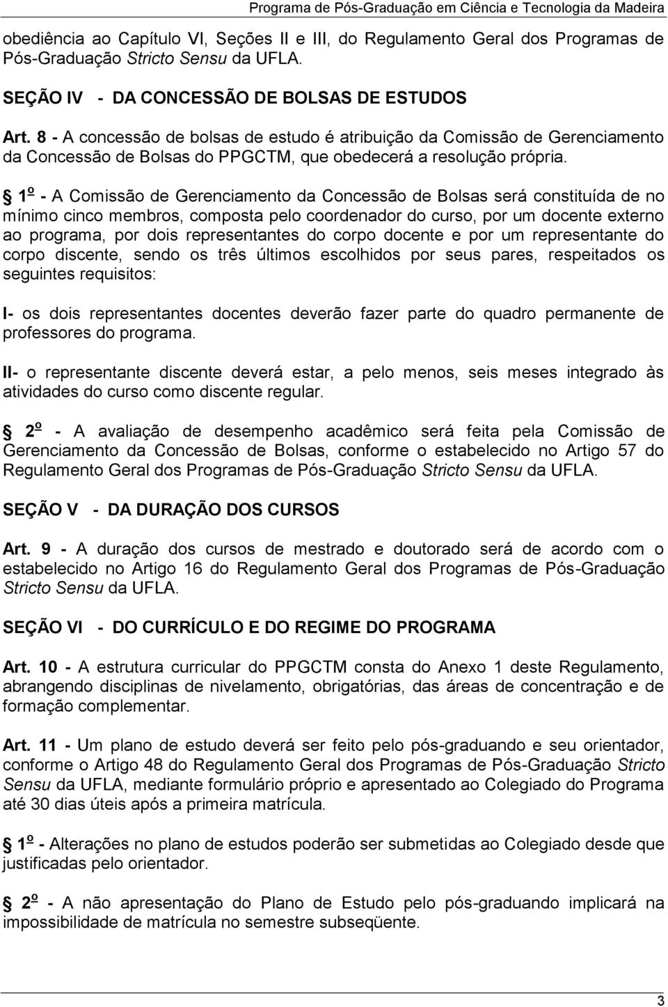 1 o - A Comissão de Gerenciamento da Concessão de Bolsas será constituída de no mínimo cinco membros, composta pelo coordenador do curso, por um docente externo ao programa, por dois representantes