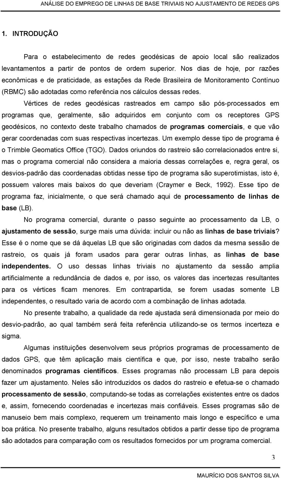 Vértices de redes geodésicas rastreados em campo são pós-processados em programas que, geralmente, são adquiridos em conjunto com os receptores GPS geodésicos, no contexto deste trabalho chamados de