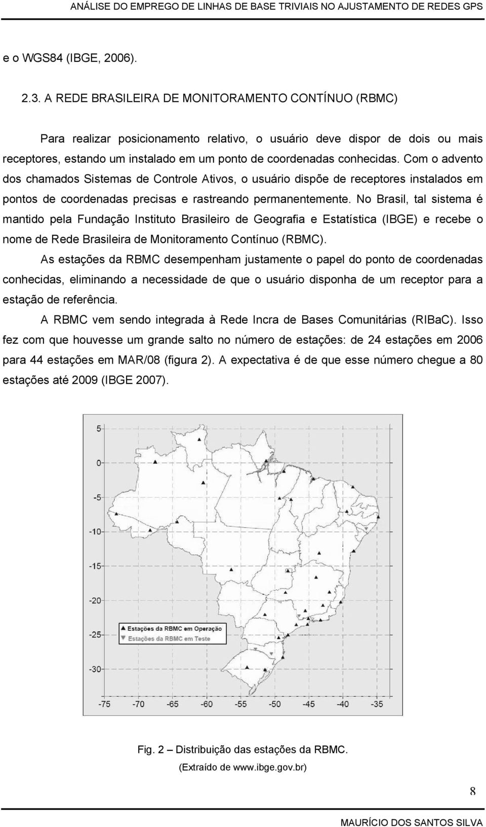 Com o advento dos chamados Sistemas de Controle Ativos, o usuário dispõe de receptores instalados em pontos de coordenadas precisas e rastreando permanentemente.