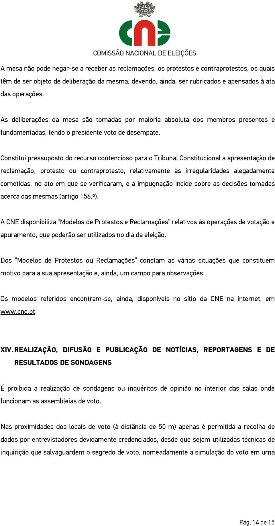 Constitui pressuposto do recurso contencioso para o Tribunal Constitucional a apresentação de reclamação, protesto ou contraprotesto, relativamente às irregularidades alegadamente cometidas, no ato