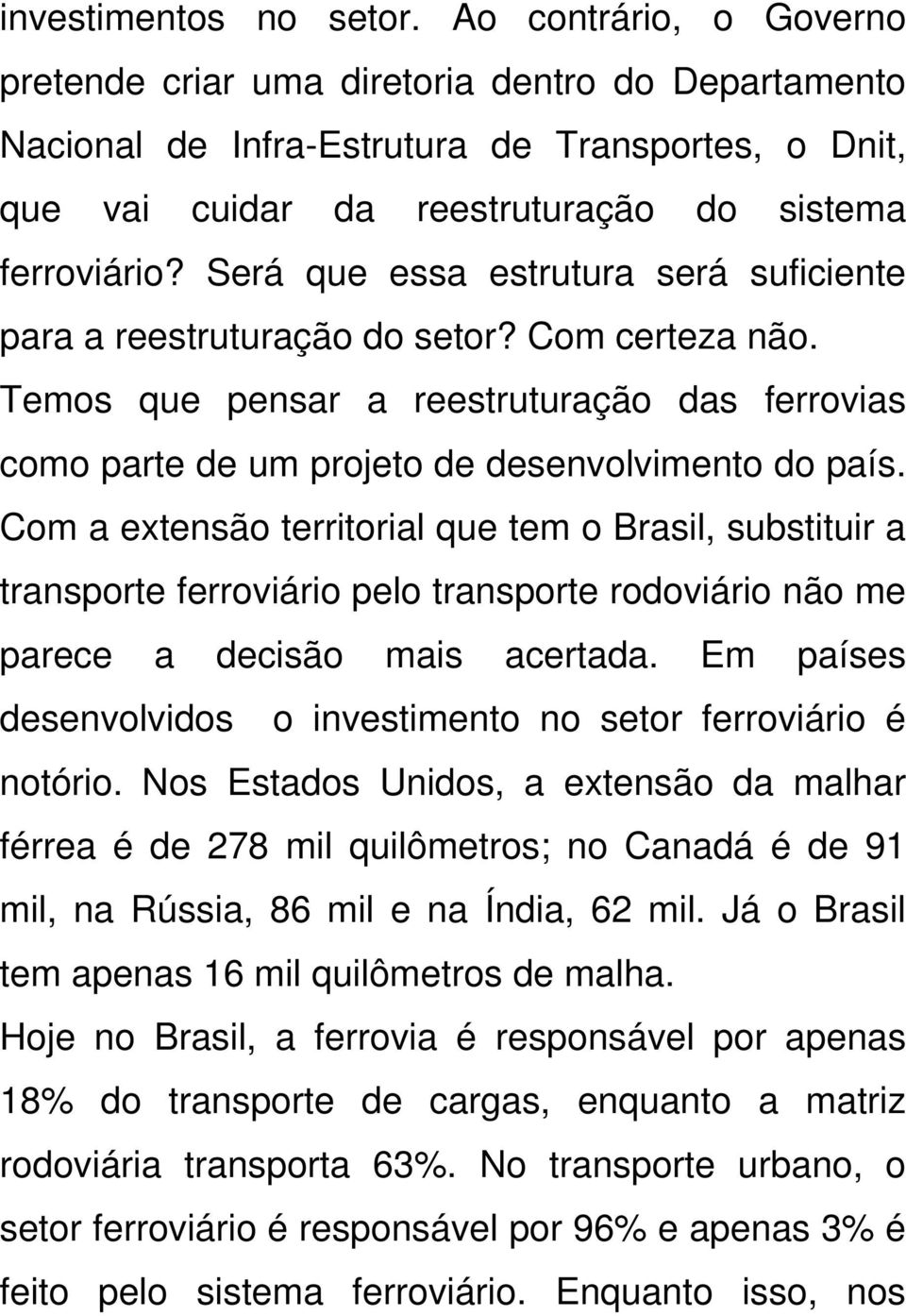 Será que essa estrutura será suficiente para a reestruturação do setor? Com certeza não. Temos que pensar a reestruturação das ferrovias como parte de um projeto de desenvolvimento do país.