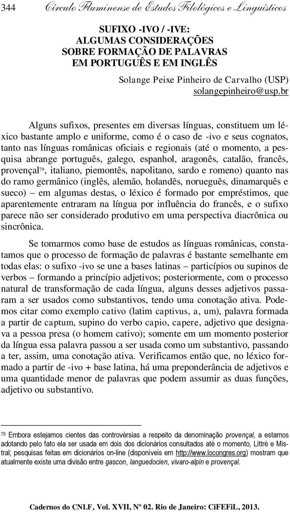 br Alguns sufixos, presentes em diversas línguas, constituem um léxico bastante amplo e uniforme, como é o caso de -ivo e seus cognatos, tanto nas línguas românicas oficiais e regionais (até o