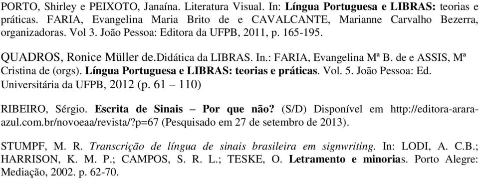 Língua Portuguesa e LIBRAS: teorias e práticas. Vol. 5. João Pessoa: Ed. Universitária da UFPB, 2012 (p. 61 110) RIBEIRO, Sérgio. Escrita de Sinais Por que não?