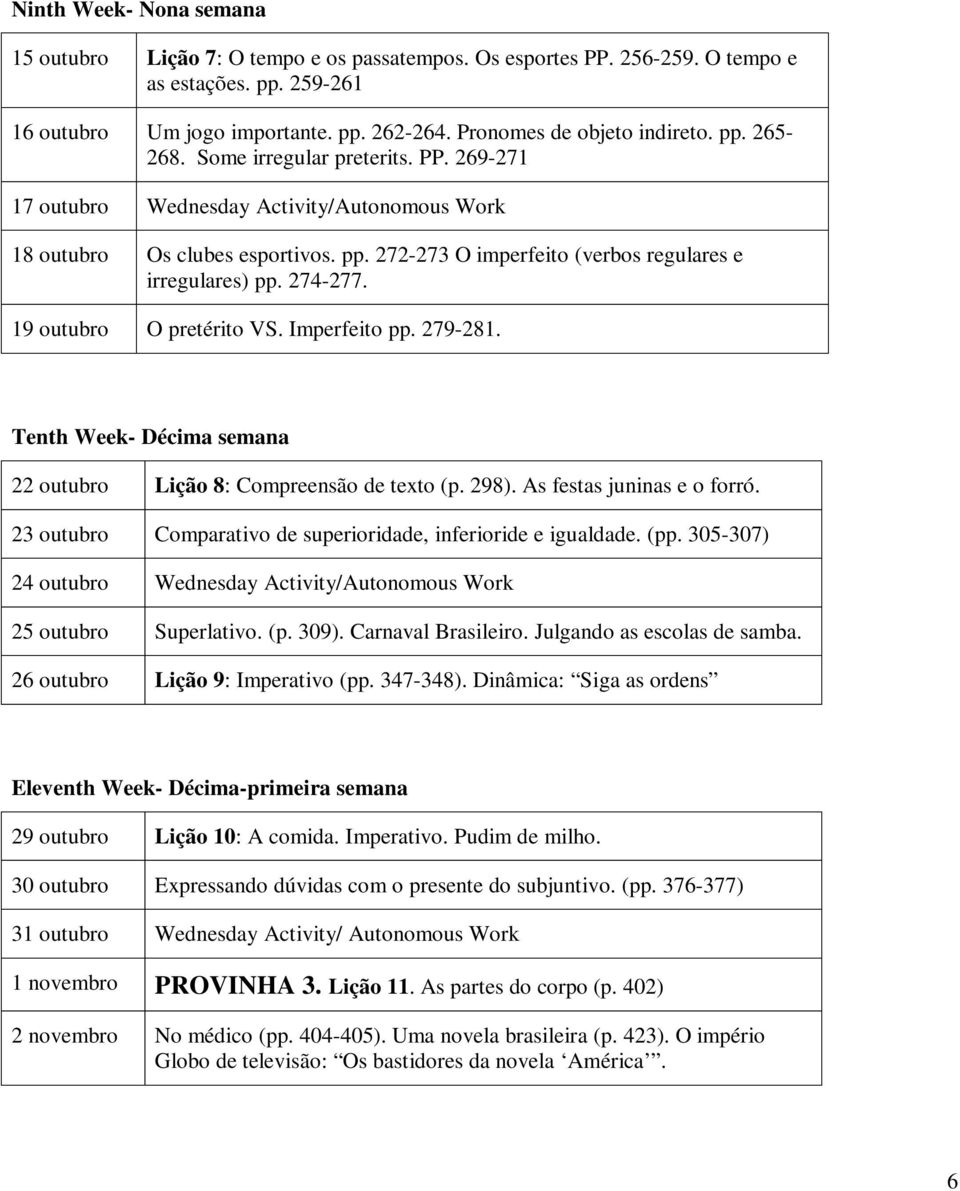 274-277. 19 outubro O pretérito VS. Imperfeito pp. 279-281. Tenth Week- Décima semana 22 outubro Lição 8: Compreensão de texto (p. 298). As festas juninas e o forró.