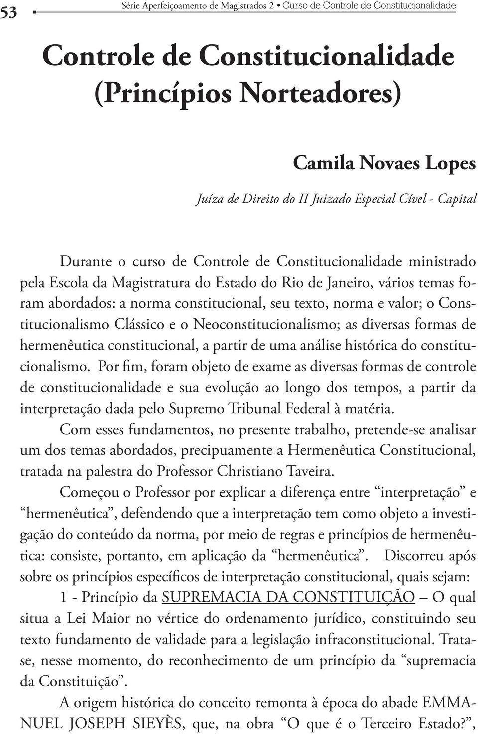 diversas formas de hermenêutica constitucional, a partir de uma análise histórica do constitucionalismo.