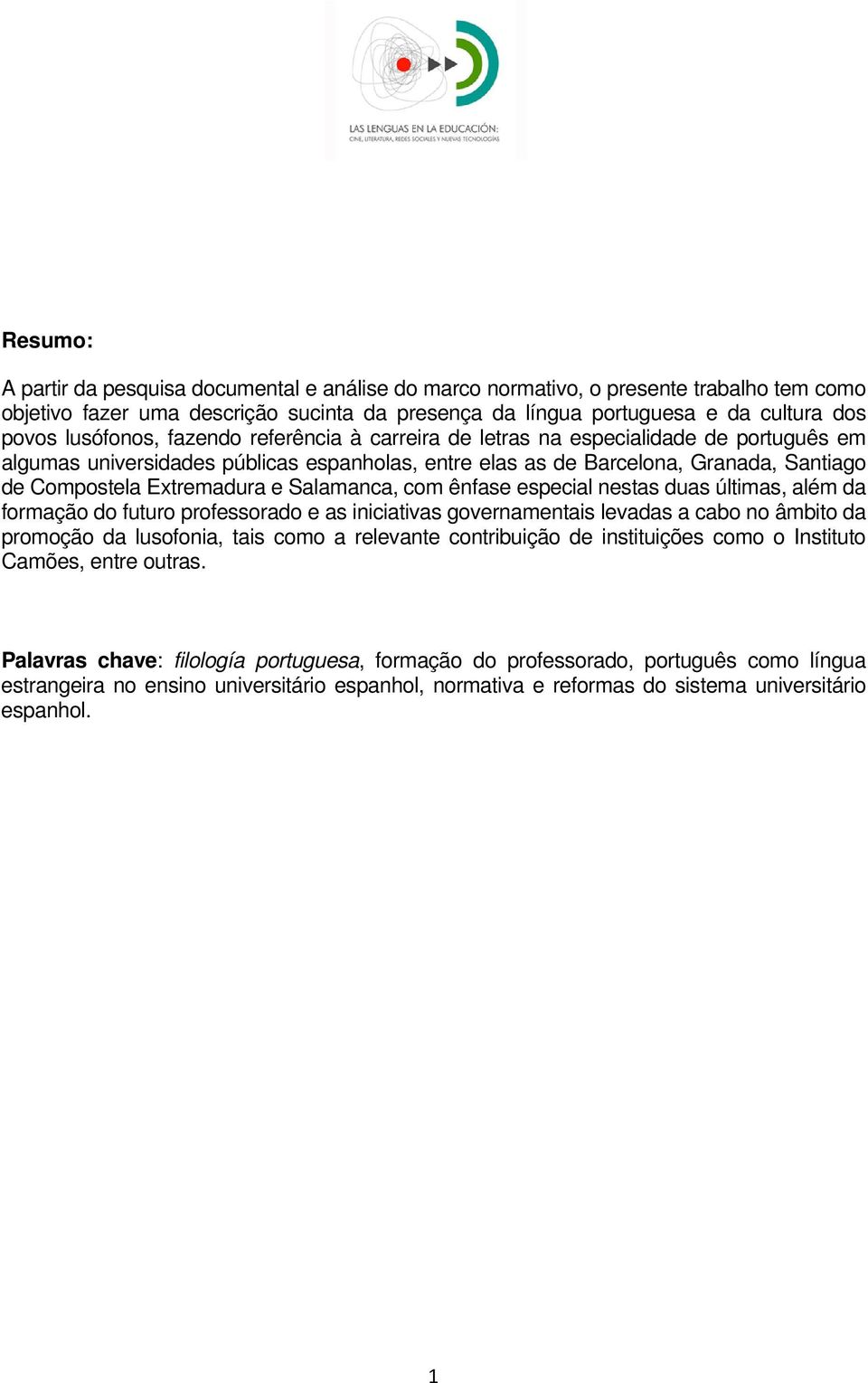 e Salamanca, com ênfase especial nestas duas últimas, além da formação do futuro professorado e as iniciativas governamentais levadas a cabo no âmbito da promoção da lusofonia, tais como a relevante