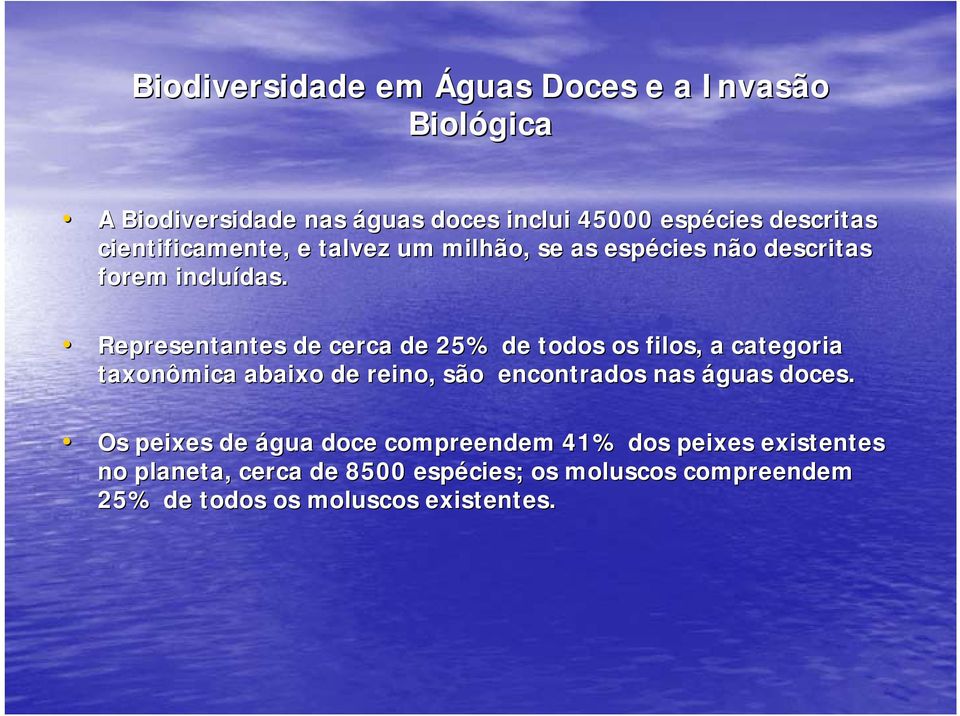 Representantes de cerca de 25% de todos os filos, a categoria taxonômica abaixo de reino, são encontrados nas águas