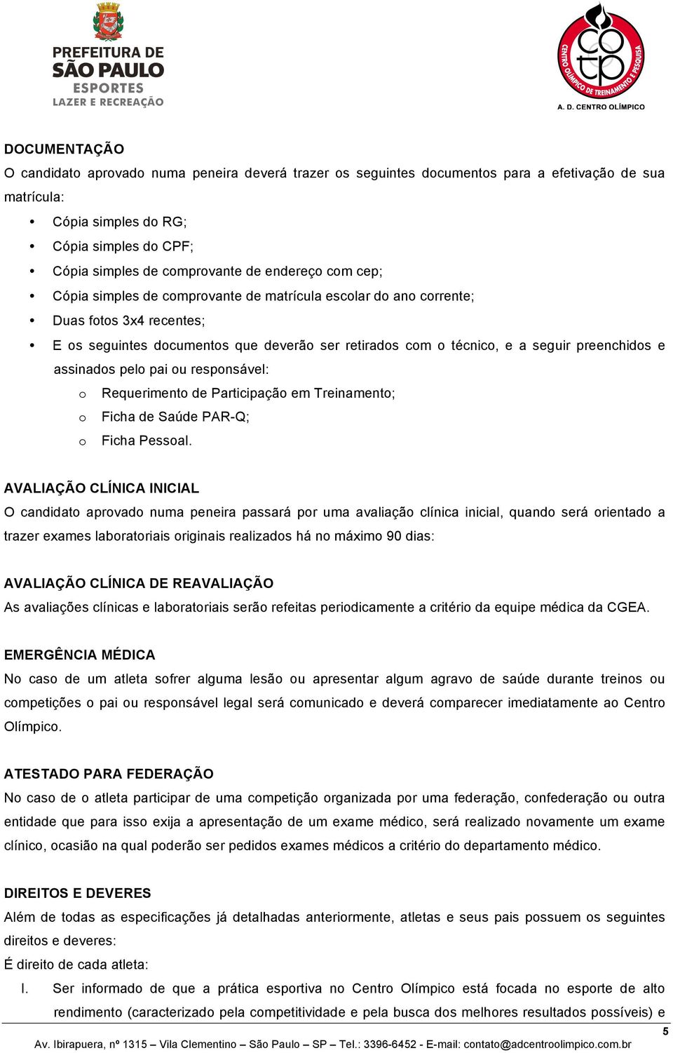 e assinados pelo pai ou responsável: o Requerimento de Participação em Treinamento; o Ficha de Saúde PAR-Q; o Ficha Pessoal.