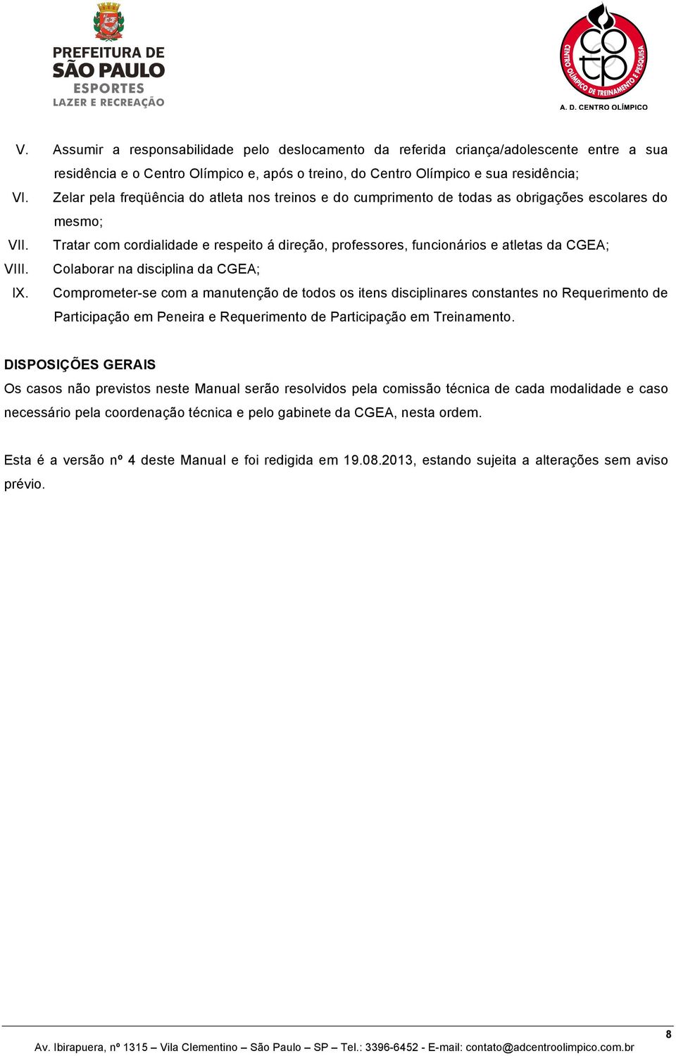 Tratar com cordialidade e respeito á direção, professores, funcionários e atletas da CGEA; VIII. Colaborar na disciplina da CGEA; IX.