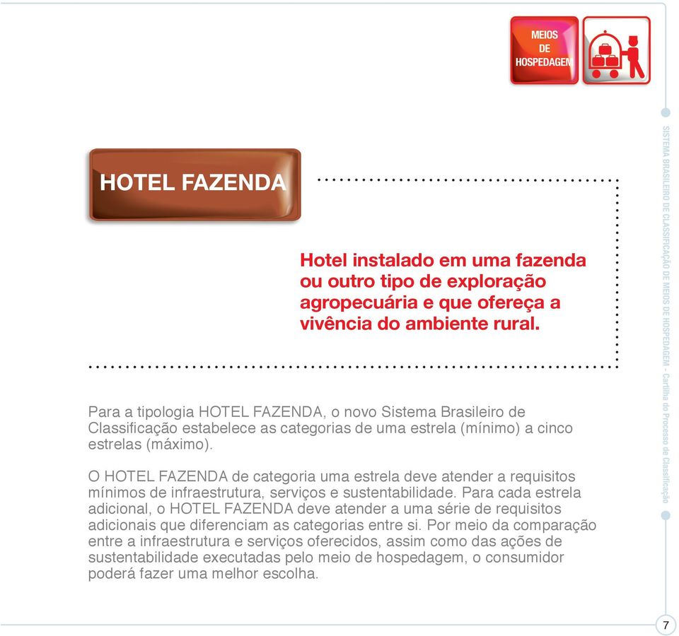 O HOTEL FAZENDA de categoria uma estrela deve atender a requisitos mínimos de infraestrutura, serviços e sustentabilidade.