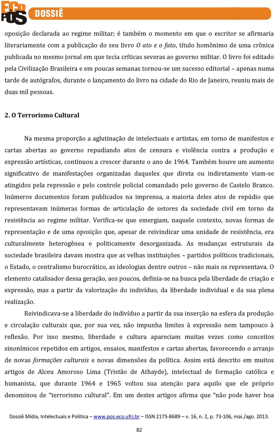 O livro foi editado pela Civilização Brasileira e em poucas semanas tornou-se um sucesso editorial apenas numa tarde de autógrafos, durante o lançamento do livro na cidade do Rio de Janeiro, reuniu