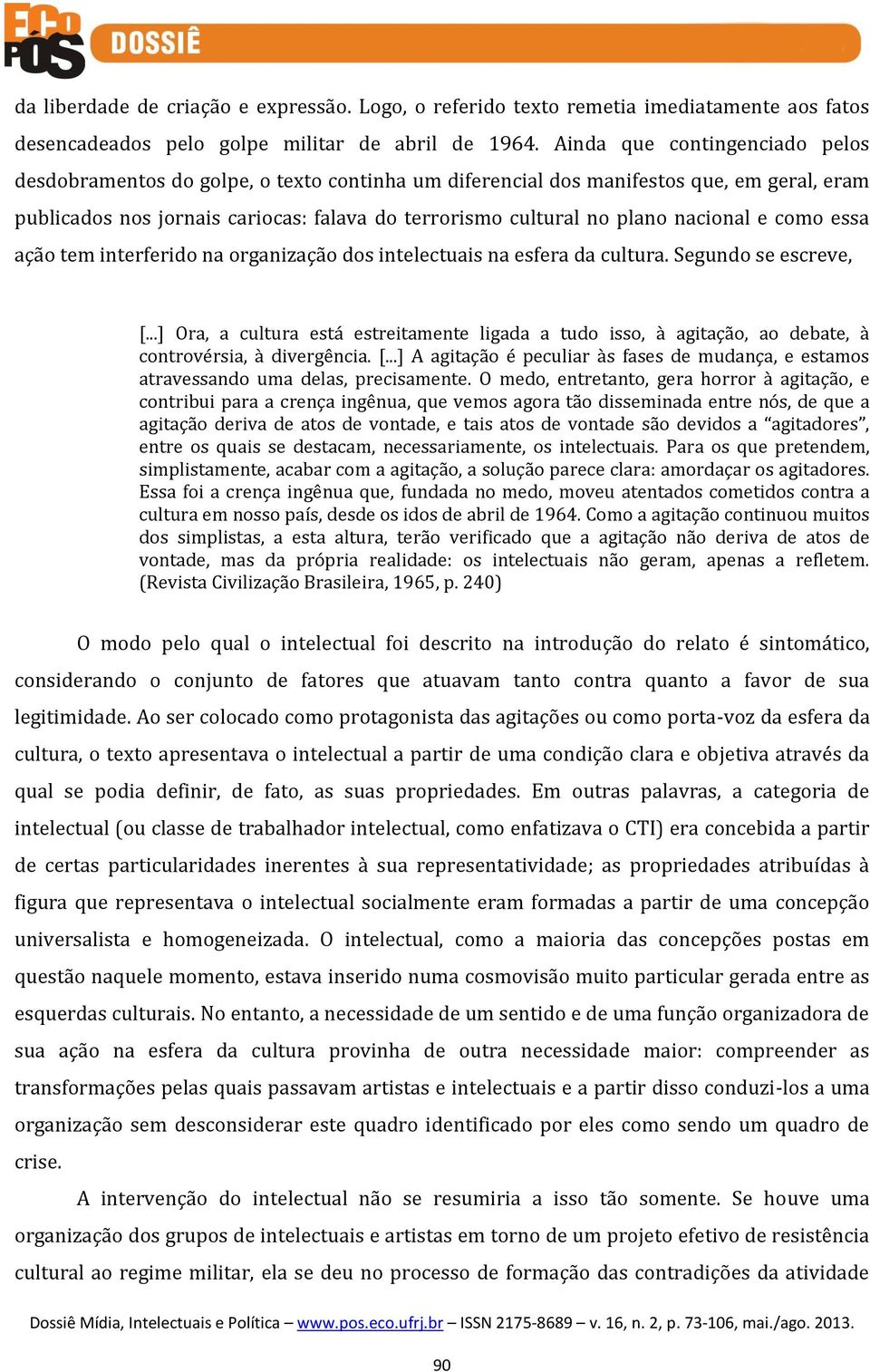 nacional e como essa ação tem interferido na organização dos intelectuais na esfera da cultura. Segundo se escreve, [.