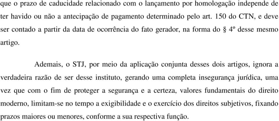 Ademais, o STJ, por meio da aplicação conjunta desses dois artigos, ignora a verdadeira razão de ser desse instituto, gerando uma completa insegurança jurídica, uma