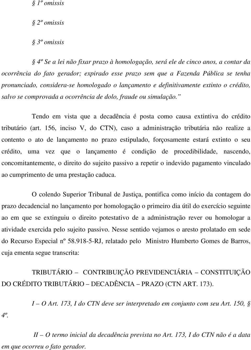 Tendo em vista que a decadência é posta como causa extintiva do crédito tributário (art.