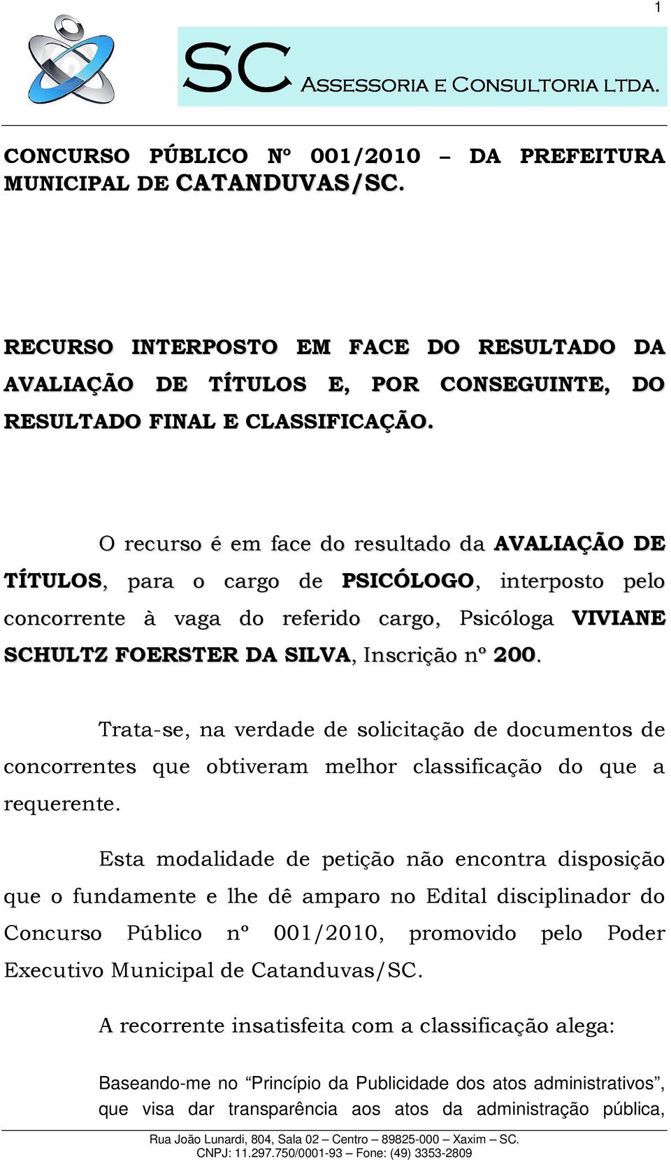 Trata-se, na verdade de solicitação de documentos de concorrentes que obtiveram melhor classificação do que a requerente.