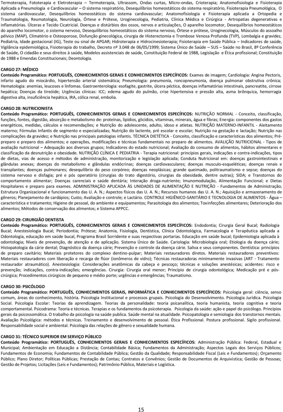 Fisioterapia aplicada a Ortopedia e Traumatologia, Reumatologia, Neurologia, Órtese e Prótese, Uroginecologia, Pediatria, Clínica Médica e Cirúrgica - Artropatias degenerativas e inflamatórias.