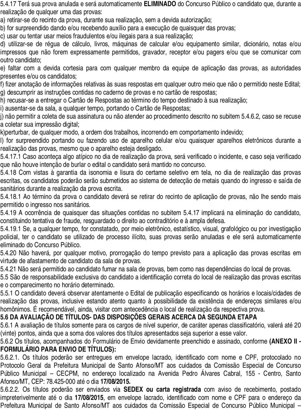 realização; d) utilizar-se de régua de cálculo, livros, máquinas de calcular e/ou equipamento similar, dicionário, notas e/ou impressos que não forem expressamente permitidos, gravador, receptor e/ou