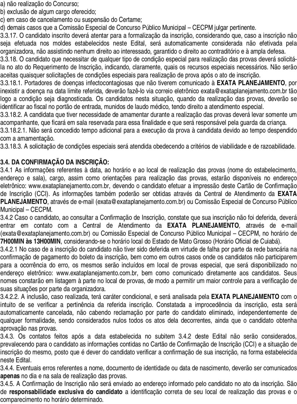 O candidato inscrito deverá atentar para a formalização da inscrição, considerando que, caso a inscrição não seja efetuada nos moldes estabelecidos neste Edital, será automaticamente considerada não