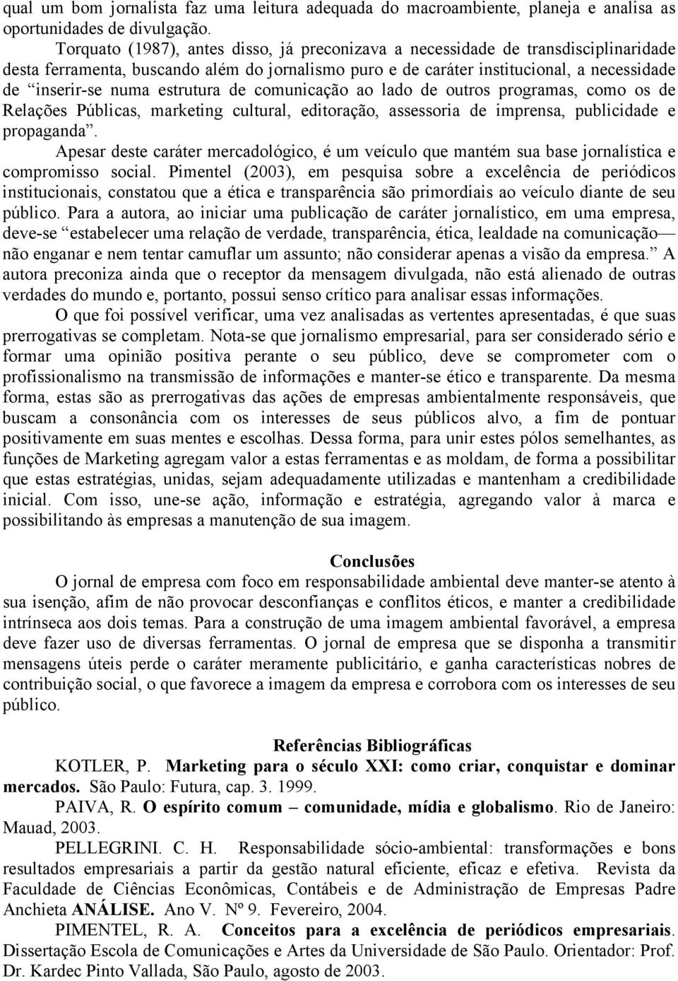 estrutura de comunicação ao lado de outros programas, como os de Relações Públicas, marketing cultural, editoração, assessoria de imprensa, publicidade e propaganda.