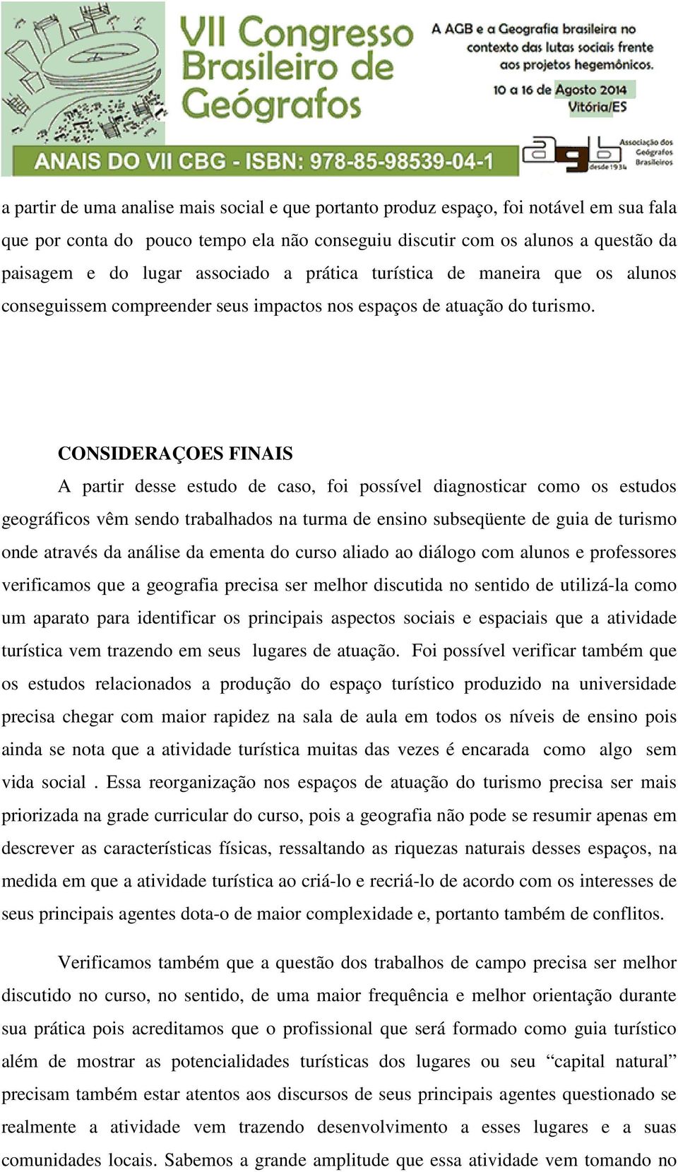 CONSIDERAÇOES FINAIS A partir desse estudo de caso, foi possível diagnosticar como os estudos geográficos vêm sendo trabalhados na turma de ensino subseqüente de guia de turismo onde através da