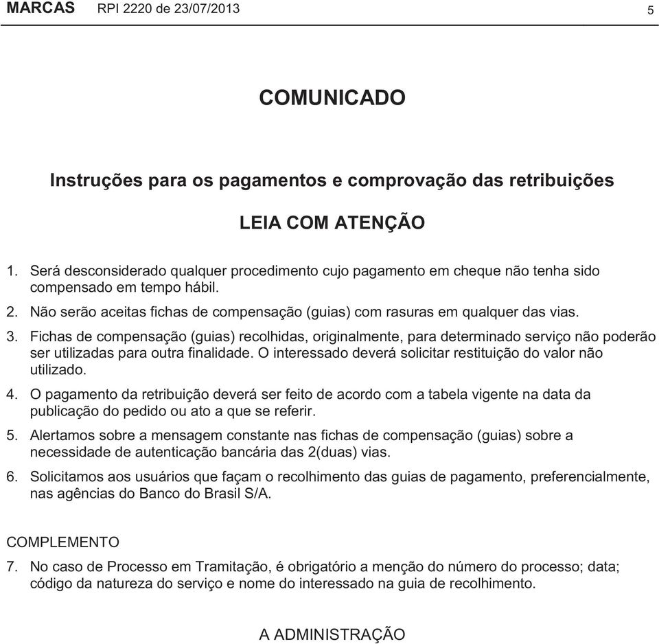 Fichas de compensação (guias) recolhidas, originalmente, para determinado serviço não poderão ser utilizadas para outra finalidade. O interessado deverá solicitar restituição do valor não utilizado.