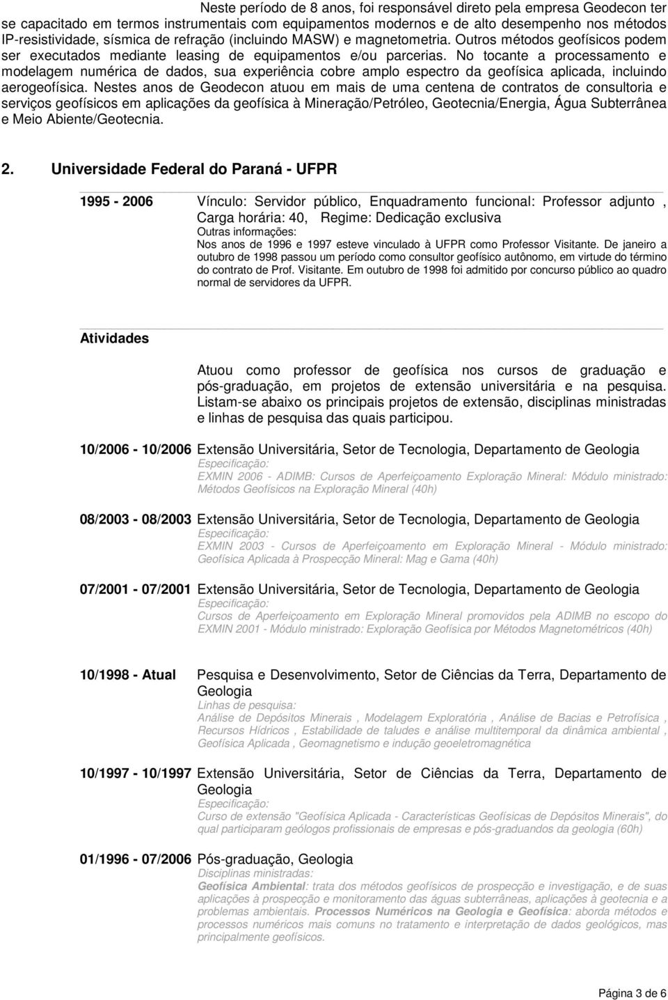 No tocante a processamento e modelagem numérica de dados, sua experiência cobre amplo espectro da geofísica aplicada, incluindo aerogeofísica.