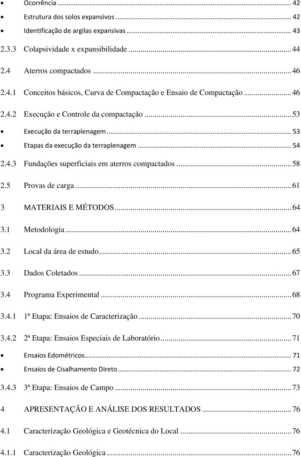 5 Provas de carga... 61 3 MATERIAIS E MÉTODOS... 64 3.1 Metodologia... 64 3.2 Local da área de estudo... 65 3.3 Dados Coletados... 67 3.4 Programa Experimental... 68 3.4.1 1ª Etapa: Ensaios de Caracterização.