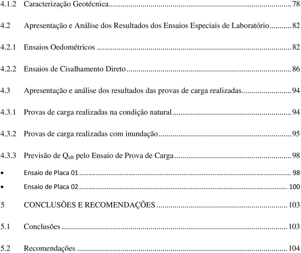 .. 94 4.3.2 Provas de carga realizadas com inundação... 95 4.3.3 Previsão de Q ult pelo Ensaio de Prova de Carga... 98 Ensaio de Placa 01.