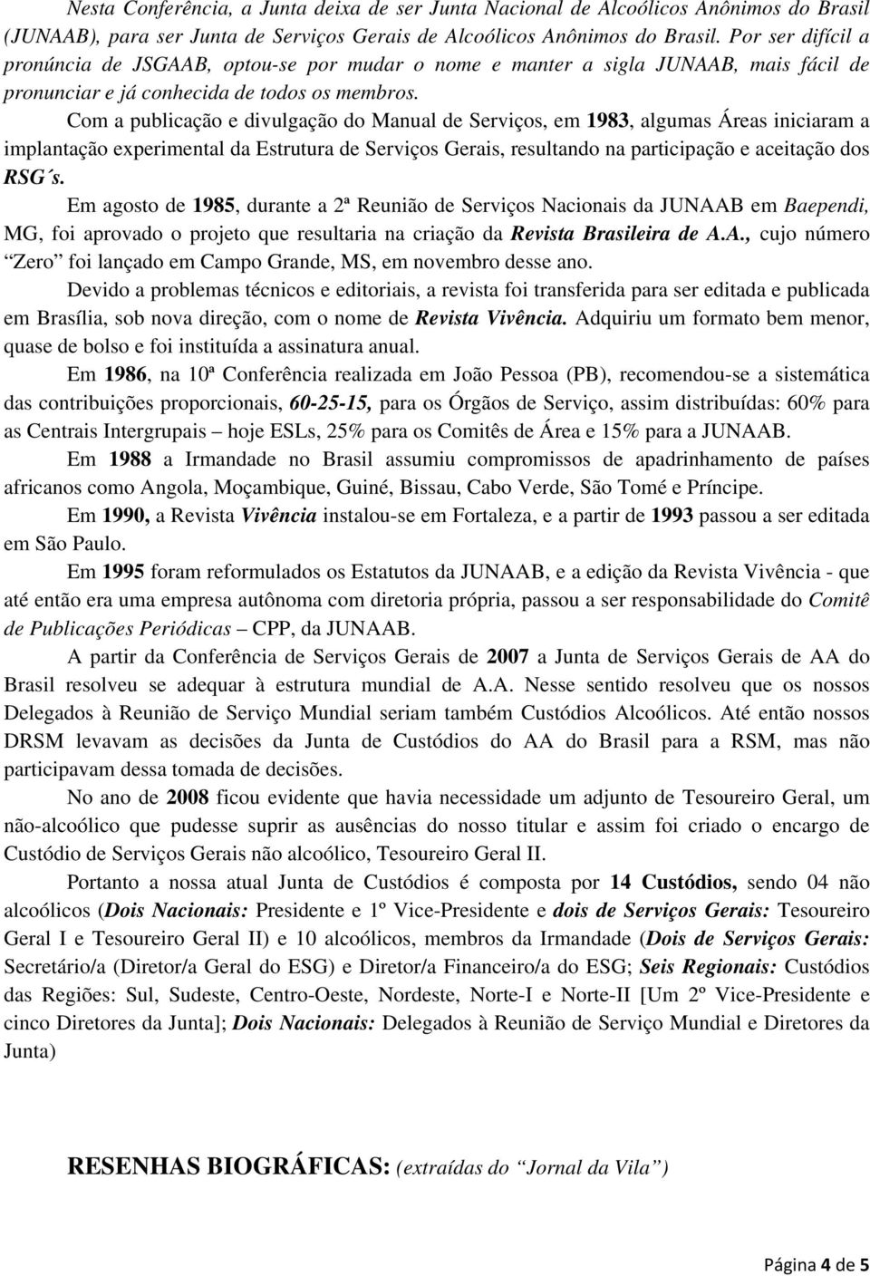 Com a publicação e divulgação do Manual de Serviços, em 1983, algumas Áreas iniciaram a implantação experimental da Estrutura de Serviços Gerais, resultando na participação e aceitação dos RSG s.