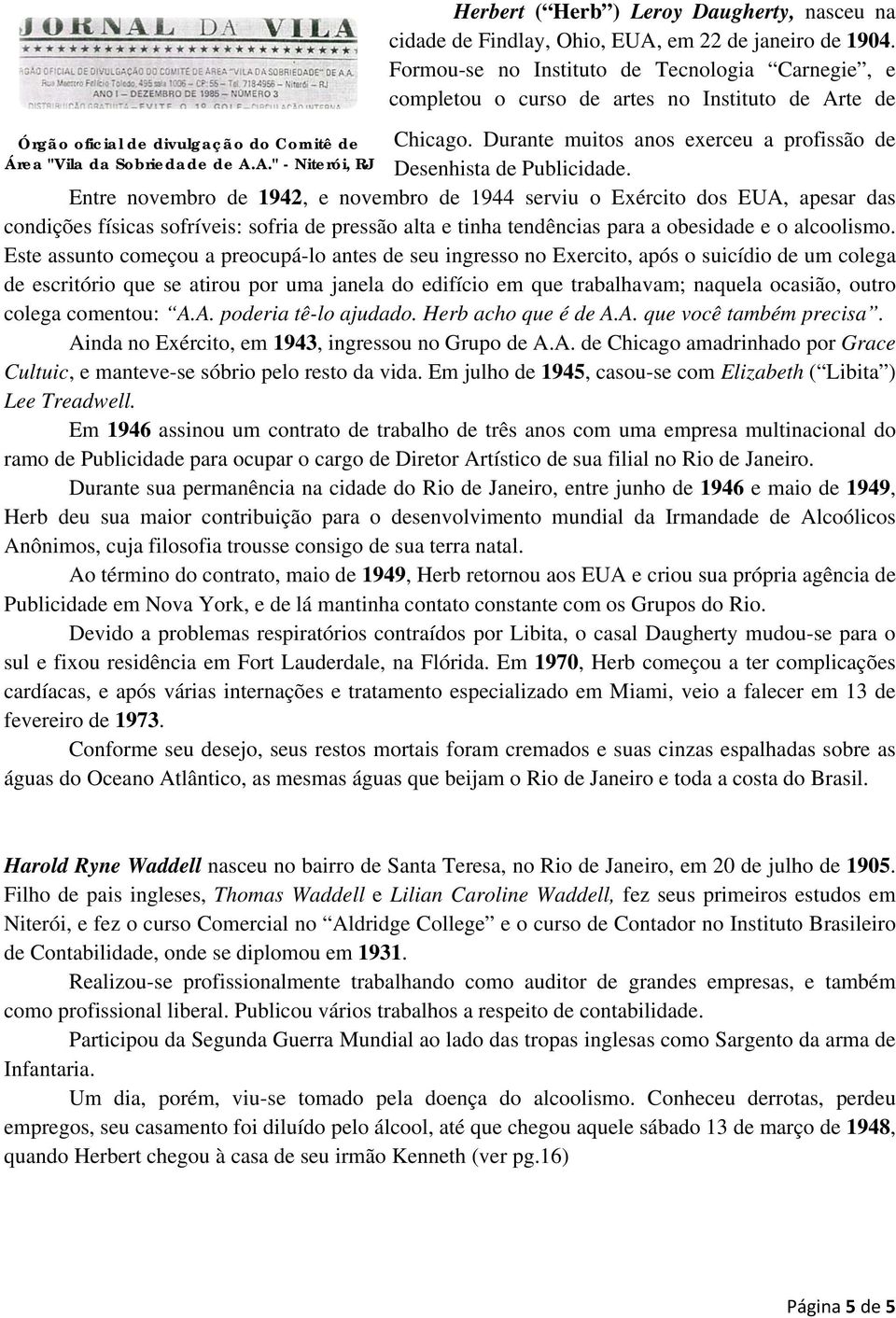 Entre novembro de 1942, e novembro de 1944 serviu o Exército dos EUA, apesar das Órgão oficial de divulgação do Comitê de Área "Vila da Sobriedade de A.A." - Niterói, RJ condições físicas sofríveis: sofria de pressão alta e tinha tendências para a obesidade e o alcoolismo.