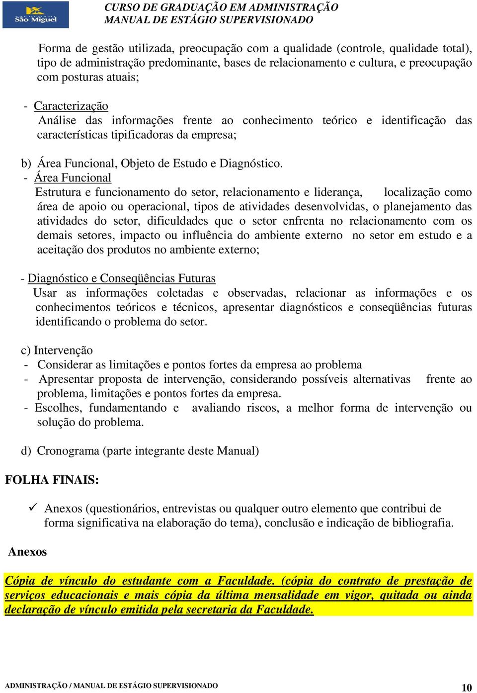 - Área Funcional Estrutura e funcionamento do setor, relacionamento e liderança, localização como área de apoio ou operacional, tipos de atividades desenvolvidas, o planejamento das atividades do