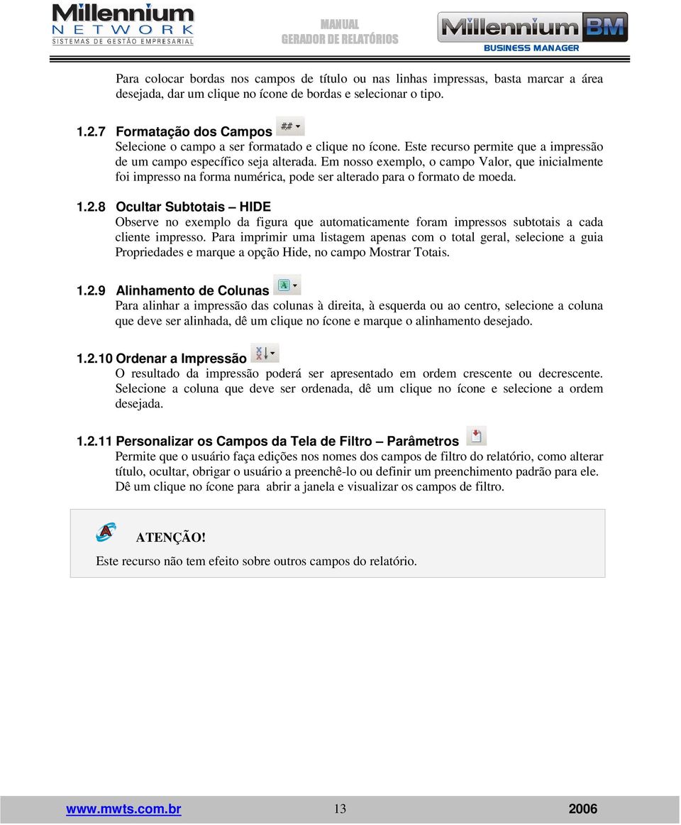 Em nosso exemplo, o campo Valor, que inicialmente foi impresso na forma numérica, pode ser alterado para o formato de moeda. 1.2.