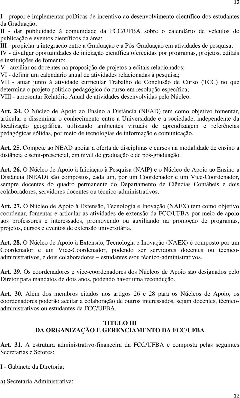 projetos, editais e instituições de fomento; V - auxiliar os docentes na proposição de projetos a editais relacionados; VI - definir um calendário anual de atividades relacionadas à pesquisa; VII -