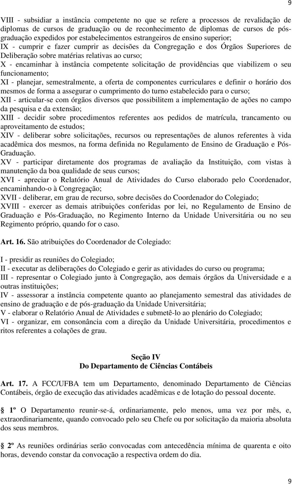 instância competente solicitação de providências que viabilizem o seu funcionamento; XI - planejar, semestralmente, a oferta de componentes curriculares e definir o horário dos mesmos de forma a