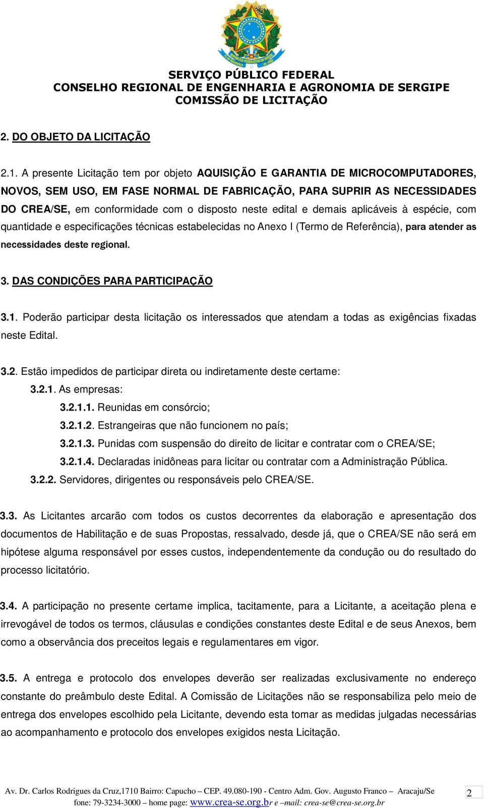 neste edital e demais aplicáveis à espécie, com quantidade e especificações técnicas estabelecidas no Anexo I (Termo de Referência), para atender as necessidades deste regional. 3.