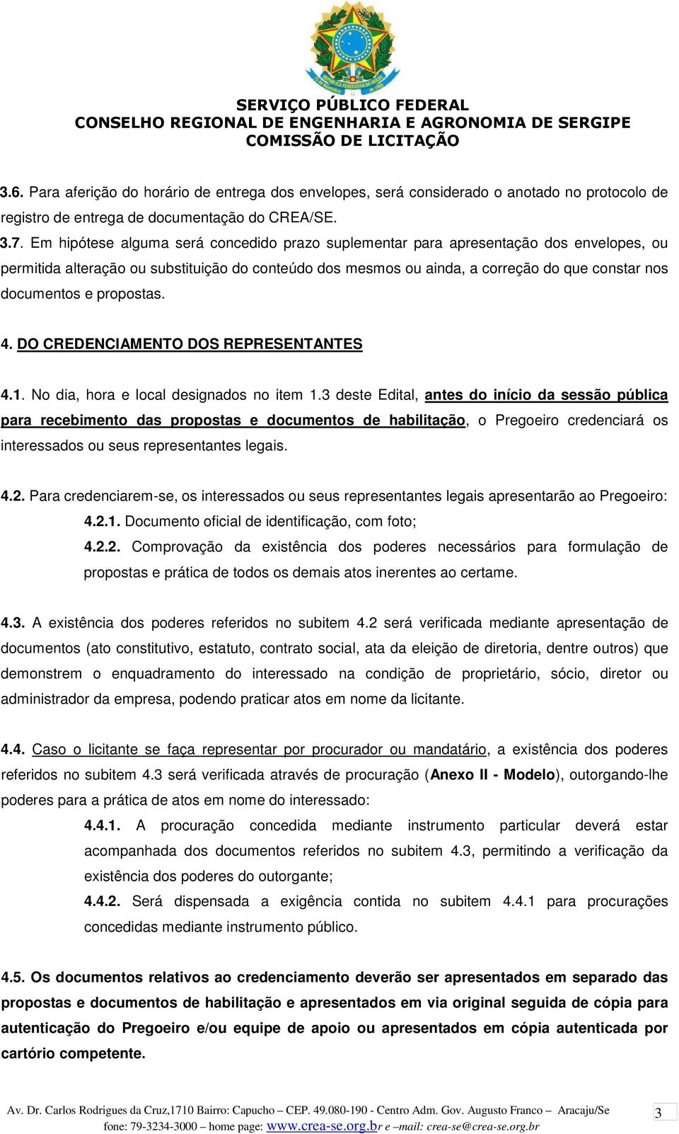 propostas. 4. DO CREDENCIAMENTO DOS REPRESENTANTES 4.1. No dia, hora e local designados no item 1.