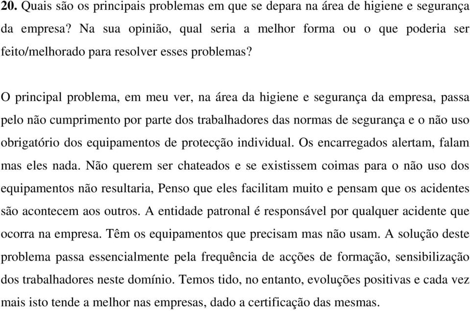 O principal problema, em meu ver, na área da higiene e segurança da empresa, passa pelo não cumprimento por parte dos trabalhadores das normas de segurança e o não uso obrigatório dos equipamentos de