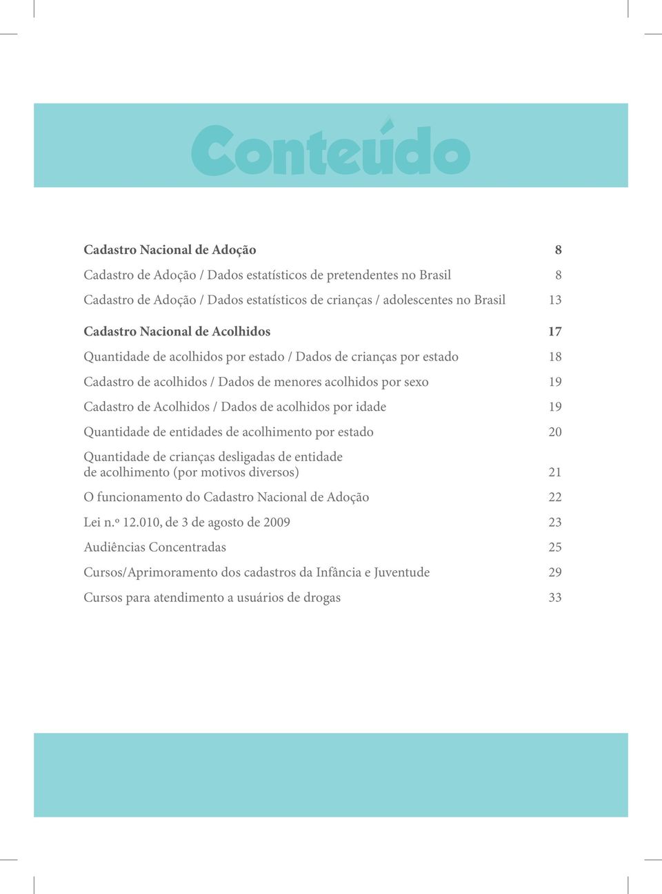 Dados de acolhidos por idade 19 Quantidade de entidades de acolhimento por estado 20 Quantidade de crianças desligadas de entidade de acolhimento (por motivos diversos) 21 O funcionamento do