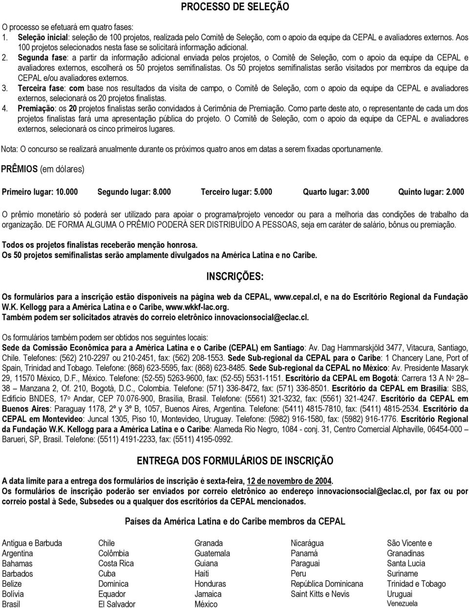 Segunda fase: a partir da informação adicional enviada pelos projetos, o Comitê de Seleção, com o apoio da equipe da CEPAL e avaliadores externos, escolherá os 50 projetos semifinalistas.