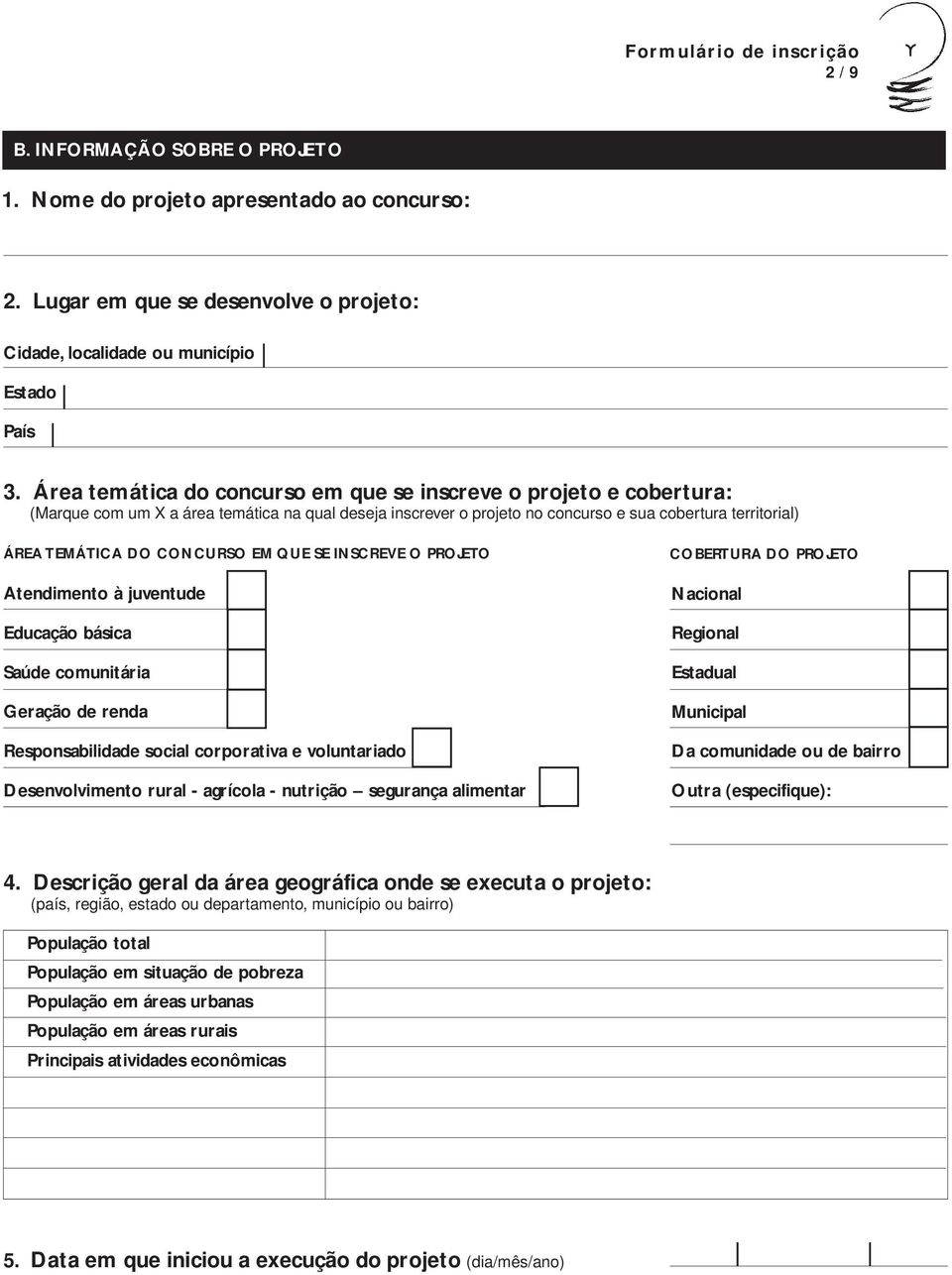 CONCURSO EM QUE SE INSCREVE O PROJETO Atendimento à juventude Educação básica Saúde comunitária Geração de renda Responsabilidade social corporativa e voluntariado Desenvolvimento rural - agrícola -